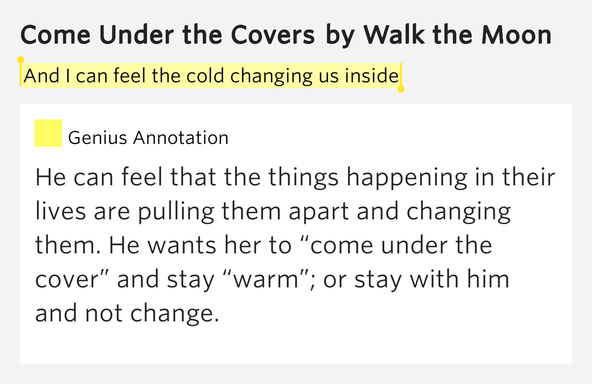 And I can feel the cold changing us inside Come Under the Covers
