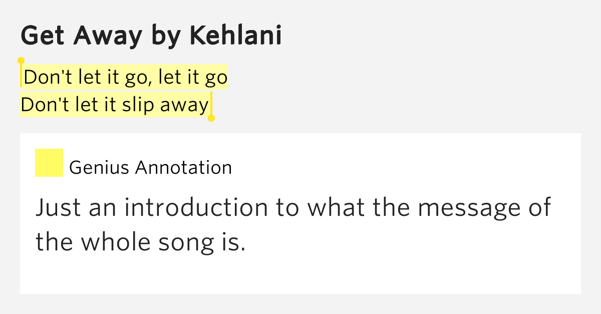 Don't let it go, let it go / Don't let it slip away Get Away Lyrics