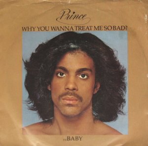 WHY YOU WANNA TREAT ME SO BAD — PRINCE