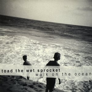 WALK ON THE OCEAN — TOAD THE WET SPROCKET