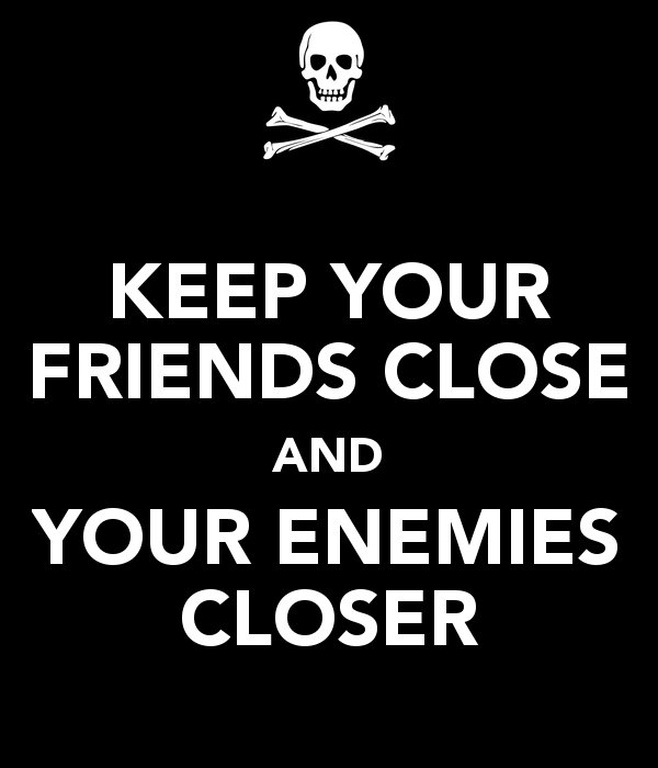 Can you keep me close. Keep your friends close and your enemies closer. keep your friends close and your enemies closer перевод. keep the enemy closer. футболка keep your friends close and your enemies closer.