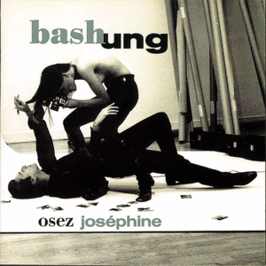 OSEZ JOSEPHINE — ALAIN BASHUNG